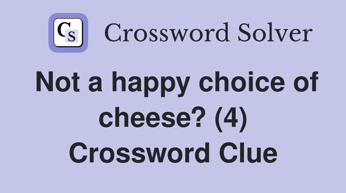 Not a happy choice of cheese? (4) - Crossword Clue Answers - Crossword